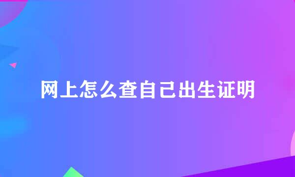 网上怎么查自己出生证明