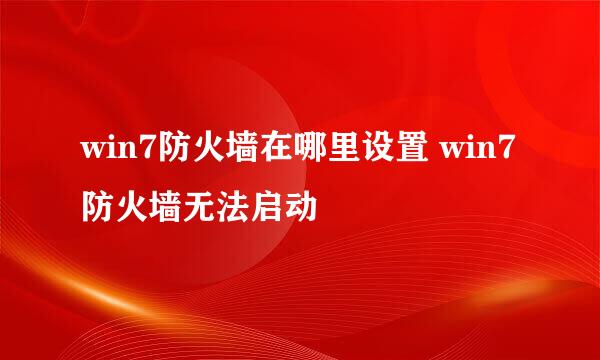 win7防火墙在哪里设置 win7防火墙无法启动