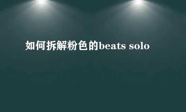 如何拆解粉色的beats solo
