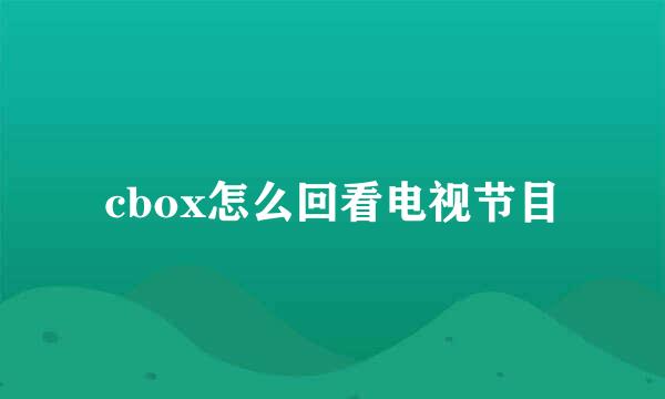 cbox怎么回看电视节目
