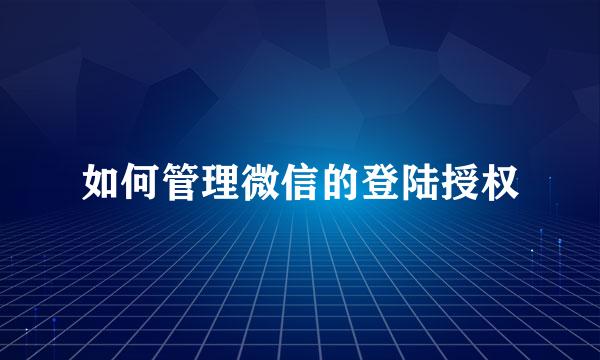 如何管理微信的登陆授权