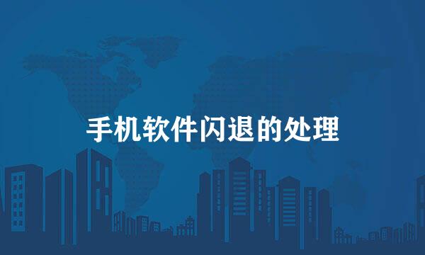 手机软件闪退的处理