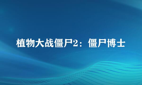 植物大战僵尸2：僵尸博士