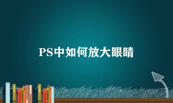 PS中如何放大眼睛