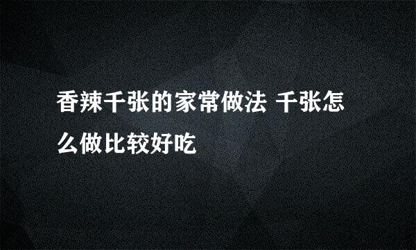 香辣千张的家常做法 千张怎么做比较好吃
