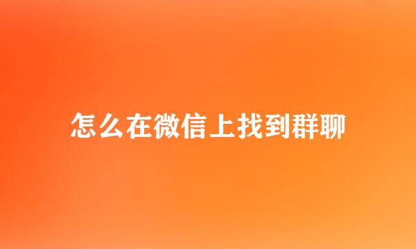 怎么在微信上找到群聊