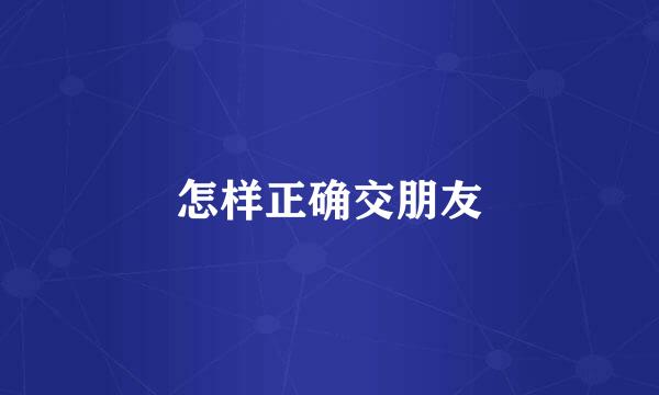 怎样正确交朋友