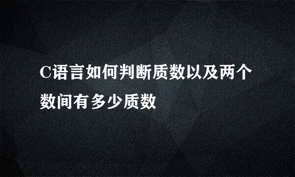 C语言如何判断质数以及两个数间有多少质数