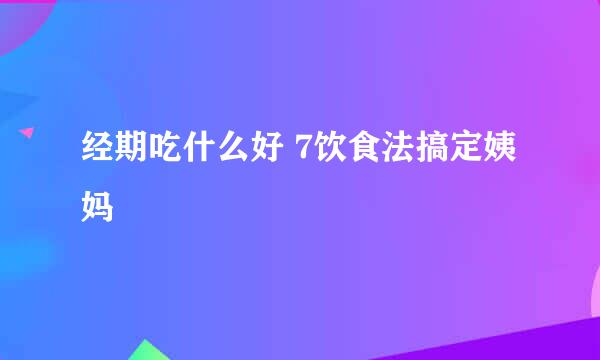 经期吃什么好 7饮食法搞定姨妈