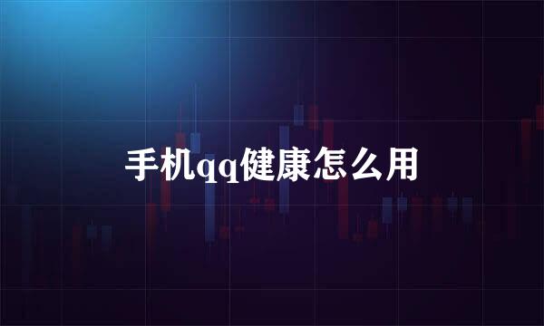 手机qq健康怎么用