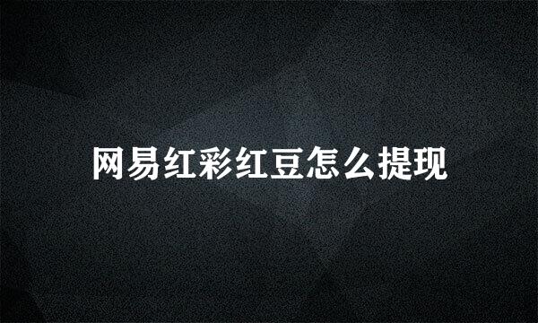 网易红彩红豆怎么提现