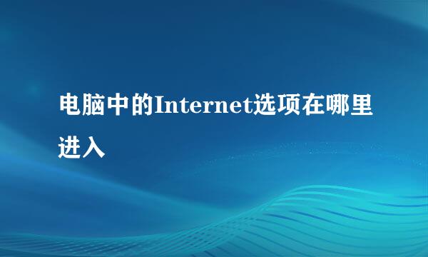 电脑中的Internet选项在哪里进入