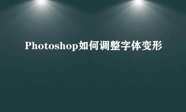 Photoshop如何调整字体变形