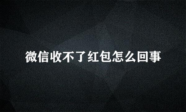 微信收不了红包怎么回事