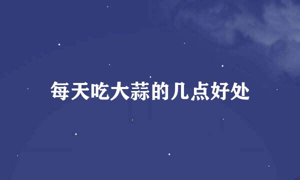 每天吃大蒜的几点好处