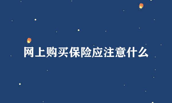 网上购买保险应注意什么