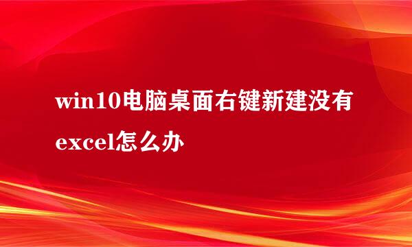 win10电脑桌面右键新建没有excel怎么办