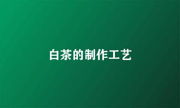白茶的制作工艺