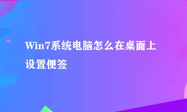 Win7系统电脑怎么在桌面上设置便签