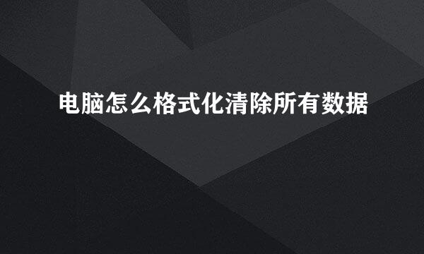 电脑怎么格式化清除所有数据