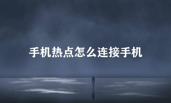 手机热点怎么连接手机