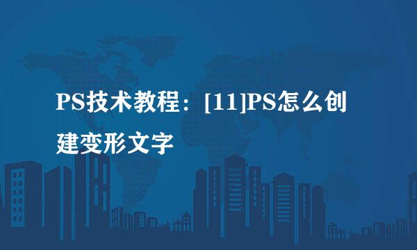 PS技术教程：[11]PS怎么创建变形文字