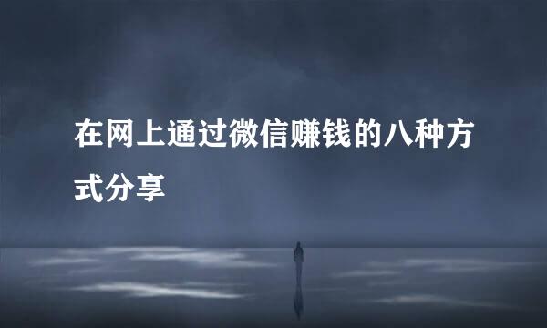在网上通过微信赚钱的八种方式分享