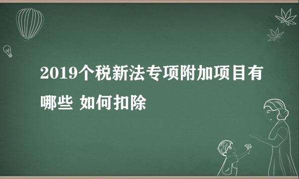 2019个税新法专项附加项目有哪些 如何扣除