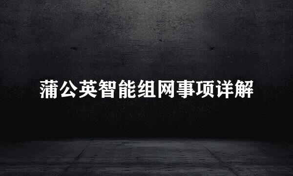 蒲公英智能组网事项详解