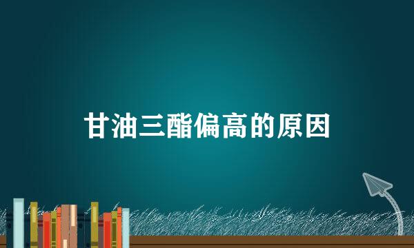 甘油三酯偏高的原因