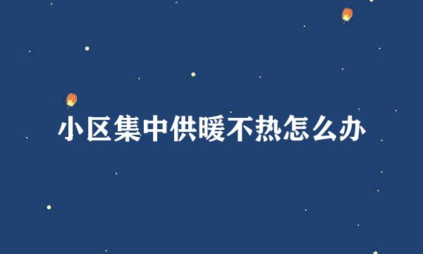 小区集中供暖不热怎么办