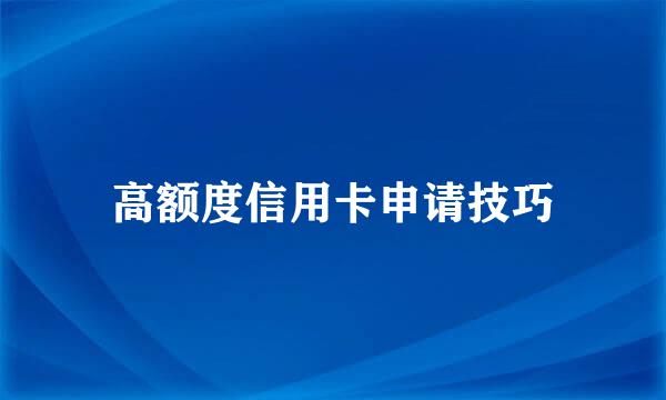 高额度信用卡申请技巧