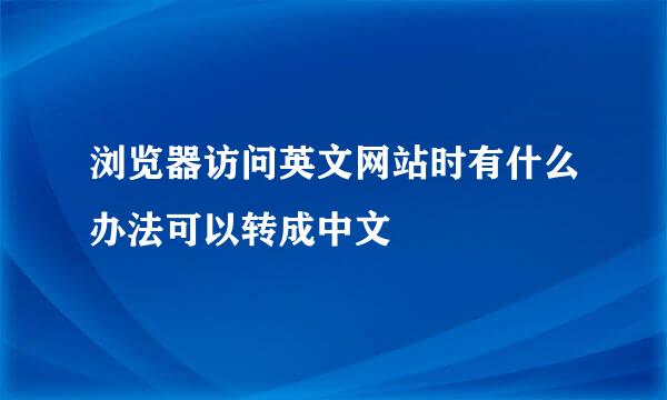 浏览器访问英文网站时有什么办法可以转成中文