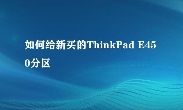 如何给新买的ThinkPad E450分区