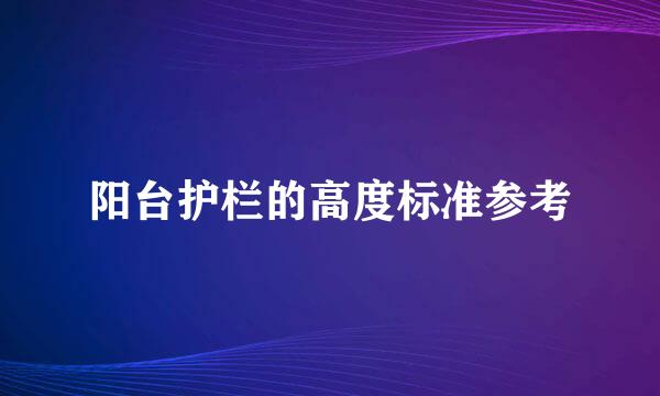 阳台护栏的高度标准参考