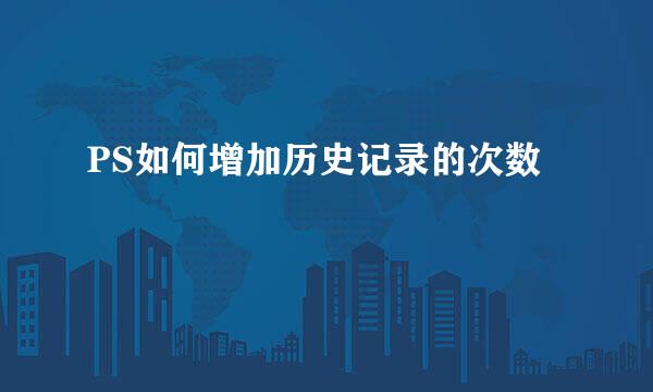PS如何增加历史记录的次数