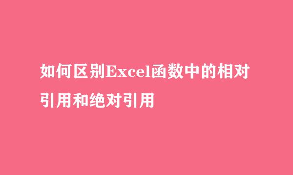 如何区别Excel函数中的相对引用和绝对引用
