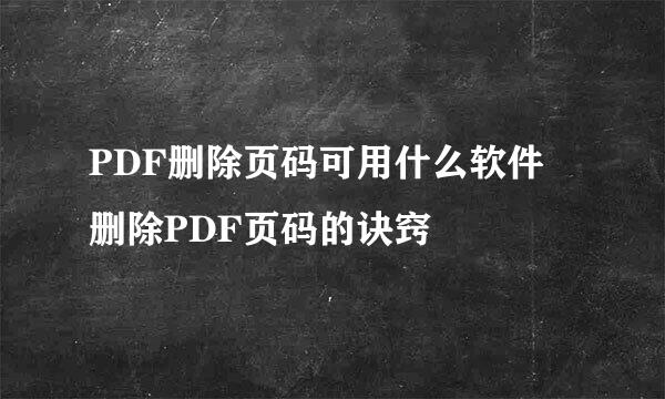 PDF删除页码可用什么软件 删除PDF页码的诀窍