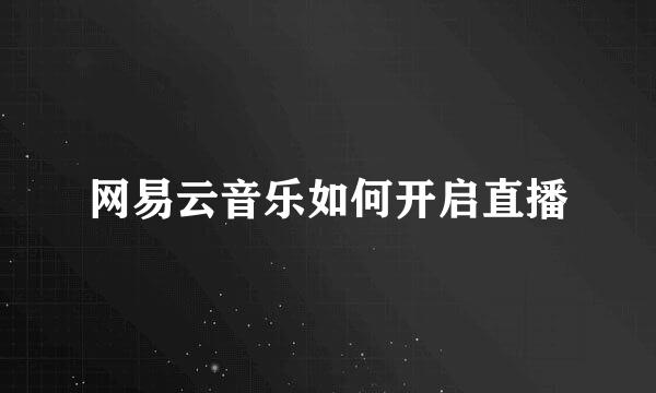 网易云音乐如何开启直播