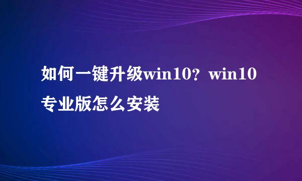 如何一键升级win10？win10专业版怎么安装
