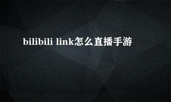 bilibili link怎么直播手游