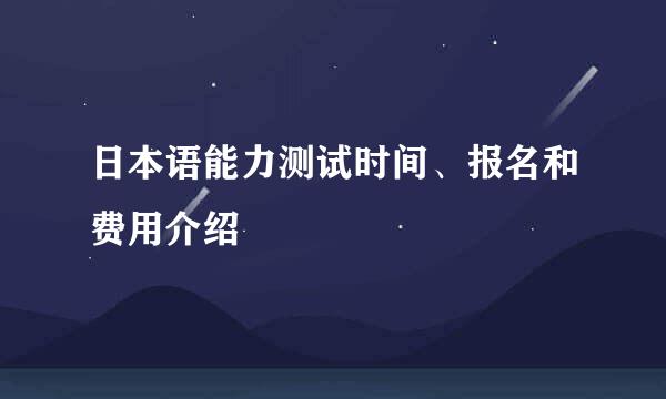 日本语能力测试时间、报名和费用介绍