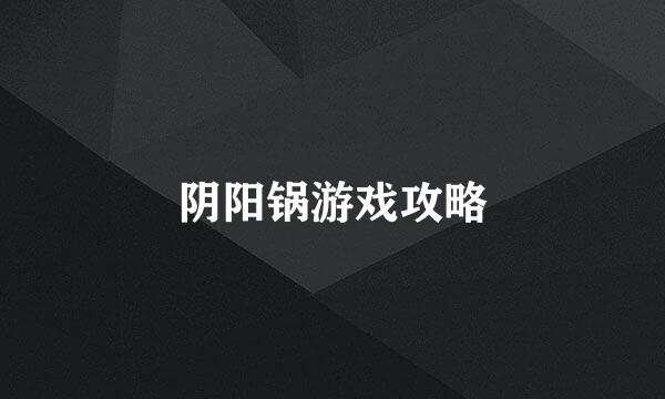 阴阳锅游戏攻略