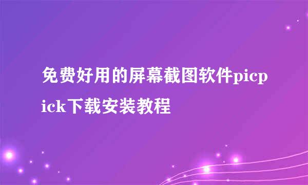 免费好用的屏幕截图软件picpick下载安装教程