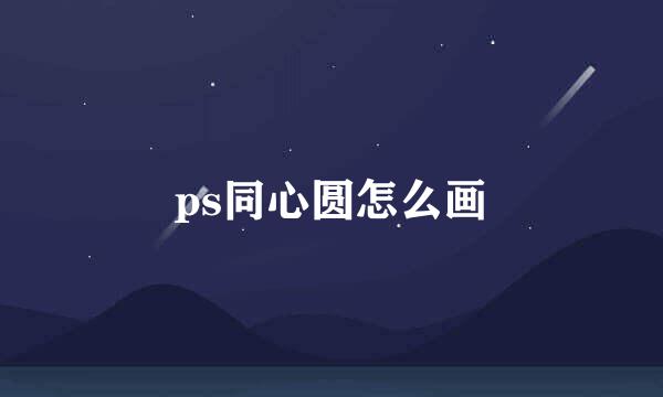 ps同心圆怎么画