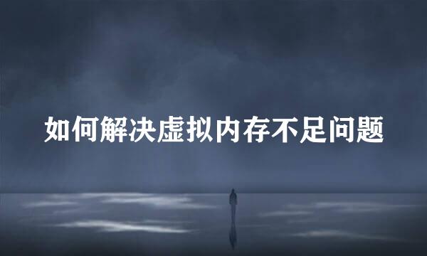如何解决虚拟内存不足问题