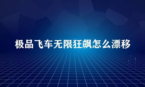 极品飞车无限狂飙怎么漂移