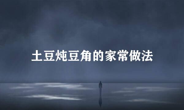 土豆炖豆角的家常做法