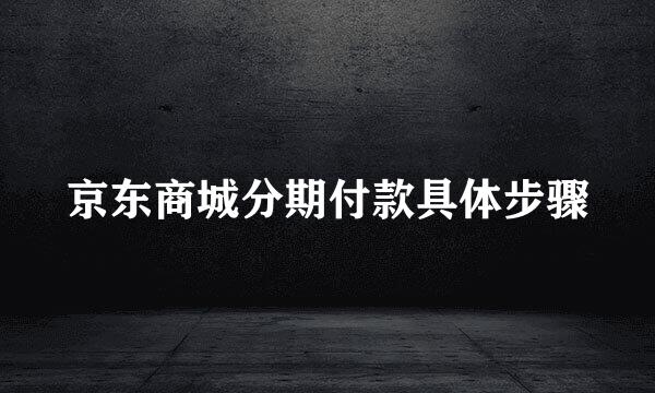 京东商城分期付款具体步骤
