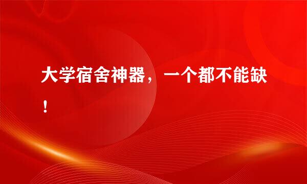 大学宿舍神器，一个都不能缺！